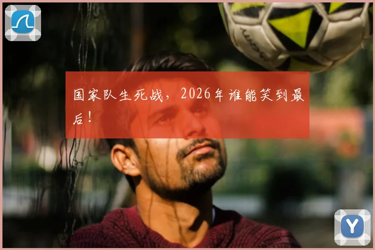 国家队生死战，2026年谁能笑到最后！