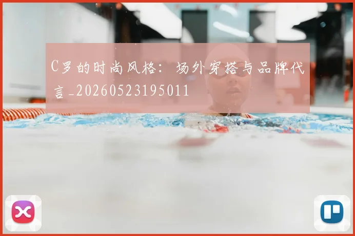 C罗的时尚风格：场外穿搭与品牌代言_20260523195011